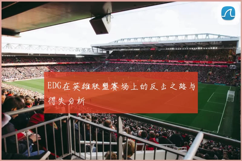 EDG在英雄联盟赛场上的反击之路与得失分析