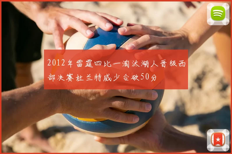 2012年雷霆四比一淘汰湖人晋级西部决赛杜兰特威少合砍50分