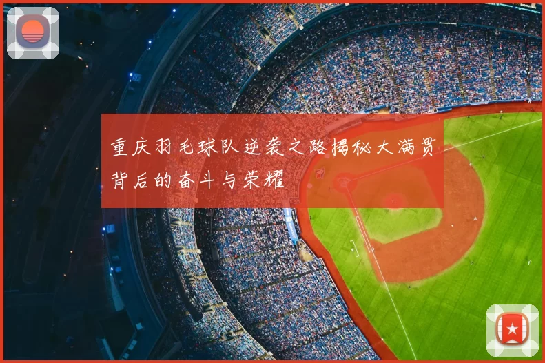 重庆羽毛球队逆袭之路揭秘大满贯背后的奋斗与荣耀