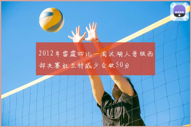 2012年雷霆四比一淘汰湖人晋级西部决赛杜兰特威少合砍50分