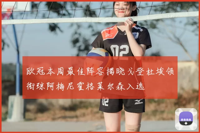 欧冠本周最佳阵容揭晓戈登杜埃领衔琼阿梅尼霍格莱尔森入选