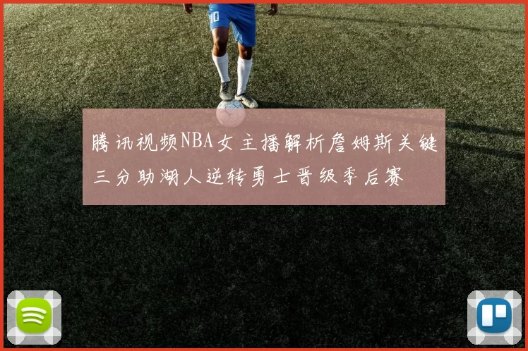 腾讯视频NBA女主播解析詹姆斯关键三分助湖人逆转勇士晋级季后赛