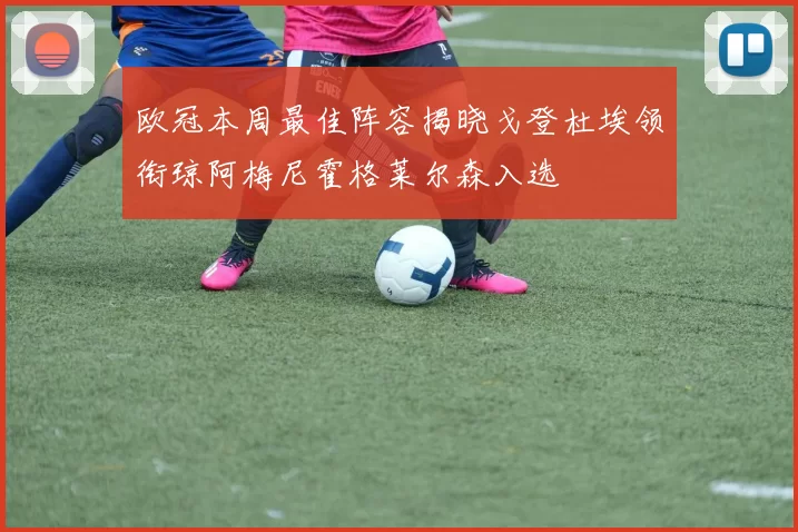 欧冠本周最佳阵容揭晓戈登杜埃领衔琼阿梅尼霍格莱尔森入选