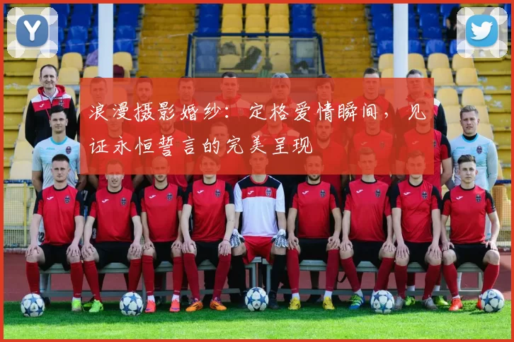 浪漫摄影婚纱:定格爱情瞬间,见证永恒誓言的完美呈现