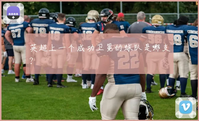 英超上一个成功卫冕的球队是哪支？