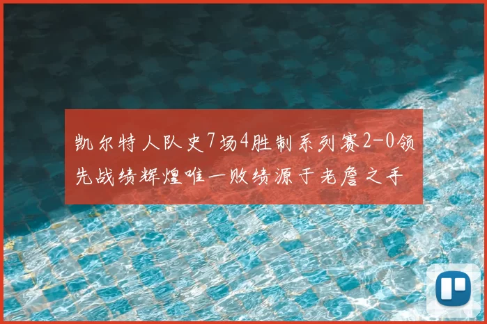 凯尔特人队史7场4胜制系列赛2-0领先战绩辉煌唯一败绩源于老詹之手