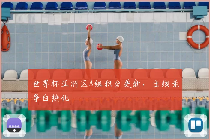 世界杯亚洲区A组积分更新，出线竞争白热化