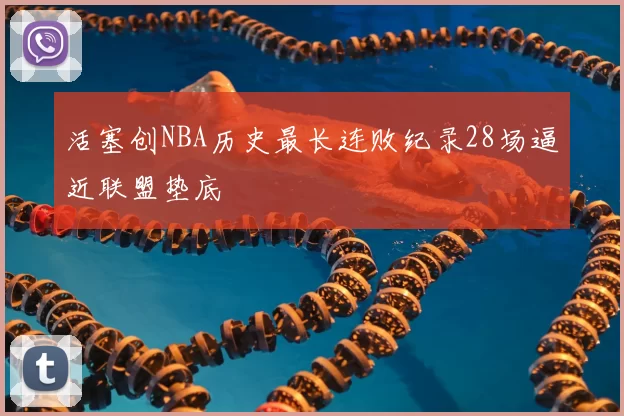 活塞创NBA历史最长连败纪录28场逼近联盟垫底