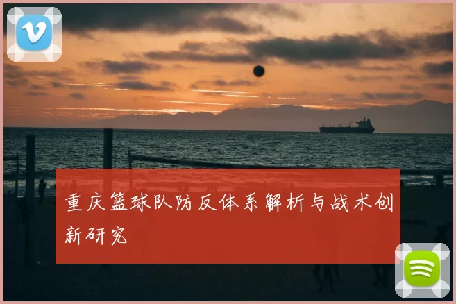 重庆篮球队防反体系解析与战术创新研究