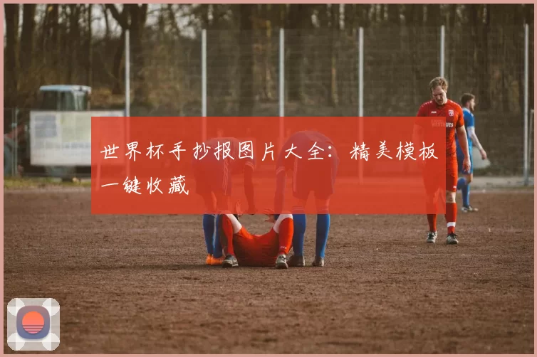 世界杯手抄报图片大全：精美模板一键收藏