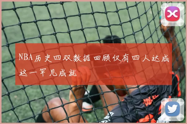 NBA历史四双数据回顾仅有四人达成这一罕见成就