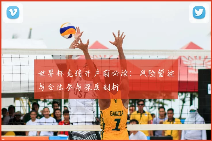 世界杯竞猜开户前必读:风险管控与合法参与深度剖析