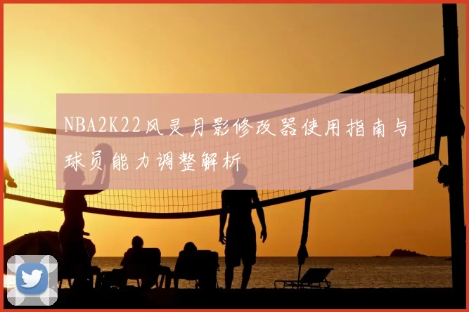 NBA2K22风灵月影修改器使用指南与球员能力调整解析