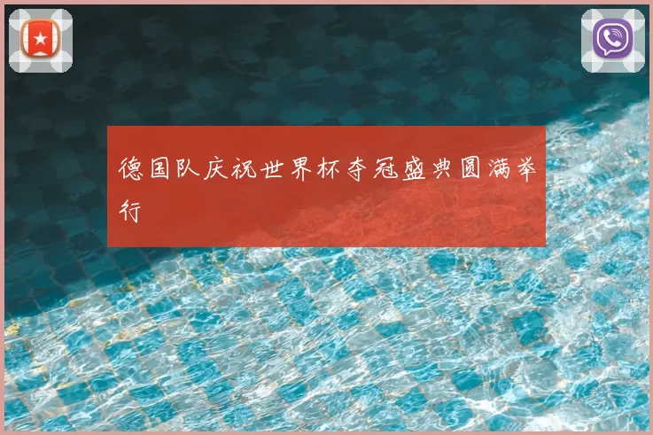 德国队庆祝世界杯夺冠盛典圆满举行