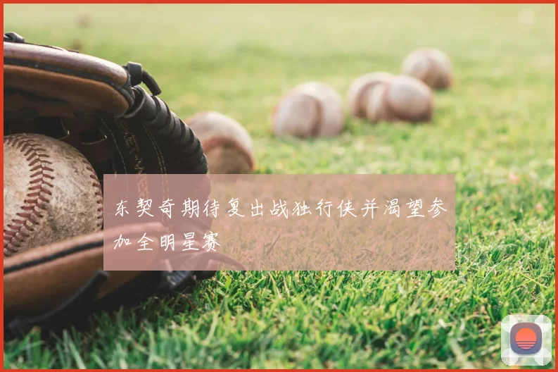东契奇期待复出战独行侠并渴望参加全明星赛