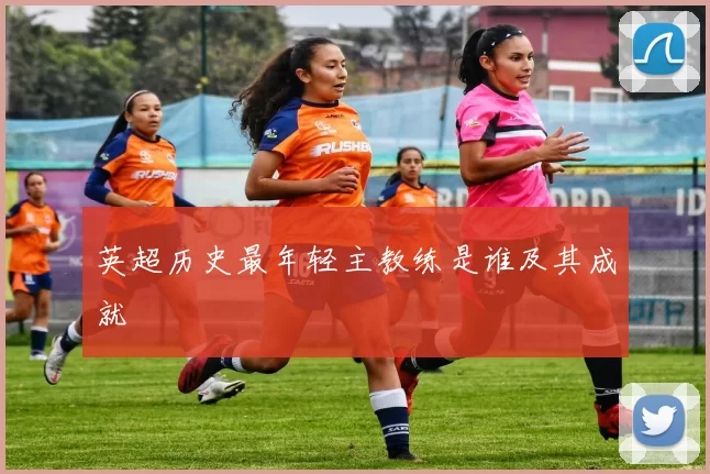 英超历史最年轻主教练是谁及其成就