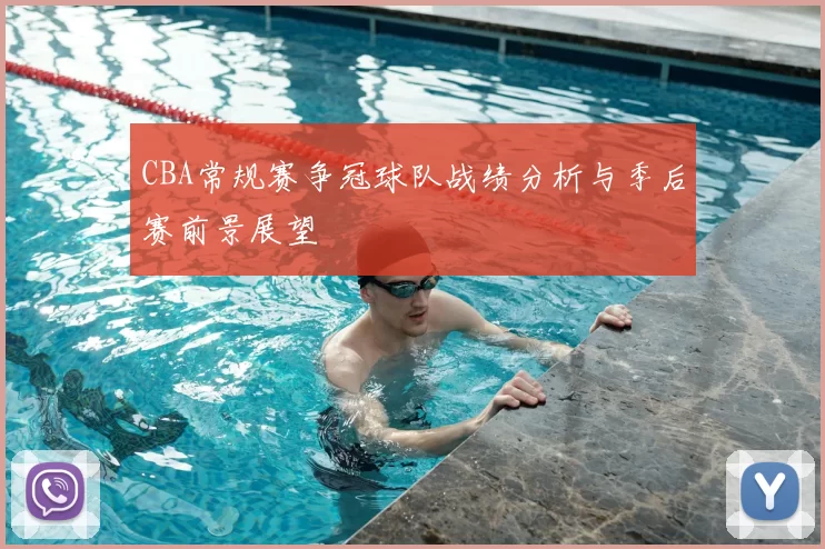 CBA常规赛争冠球队战绩分析与季后赛前景展望