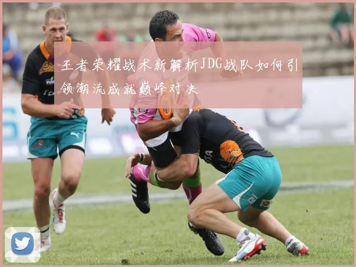 王者荣耀战术新解析JDG战队如何引领潮流成就巅峰对决