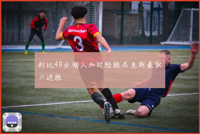 科比40分湖人加时险胜尼克斯豪取六连胜