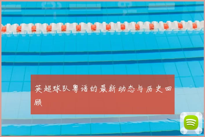英超球队粤语的最新动态与历史回顾