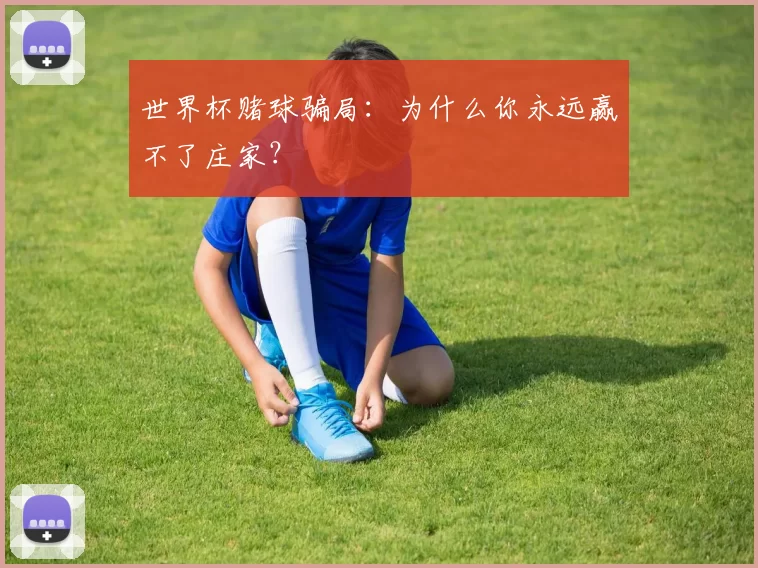 世界杯赌球骗局:为什么你永远赢不了庄家?