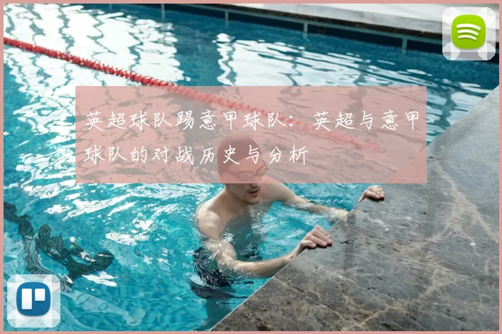 英超球队踢意甲球队:英超与意甲球队的对战历史与分析