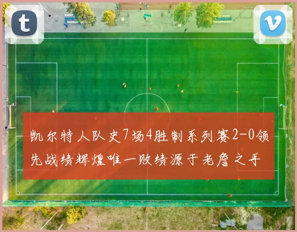 凯尔特人队史7场4胜制系列赛2-0领先战绩辉煌唯一败绩源于老詹之手