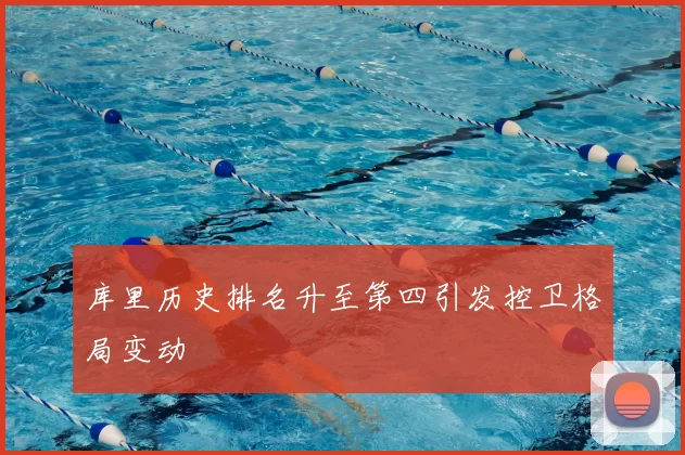 库里历史排名升至第四引发控卫格局变动