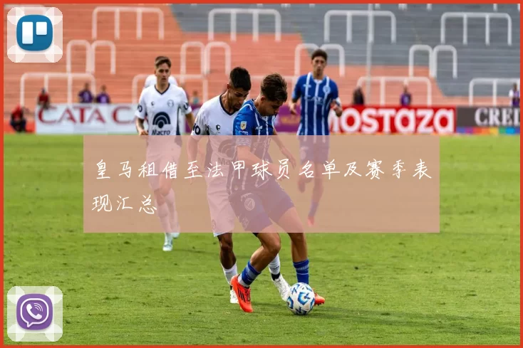 皇马租借至法甲球员名单及赛季表现汇总