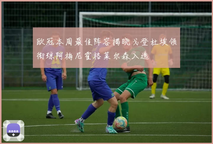 欧冠本周最佳阵容揭晓戈登杜埃领衔琼阿梅尼霍格莱尔森入选