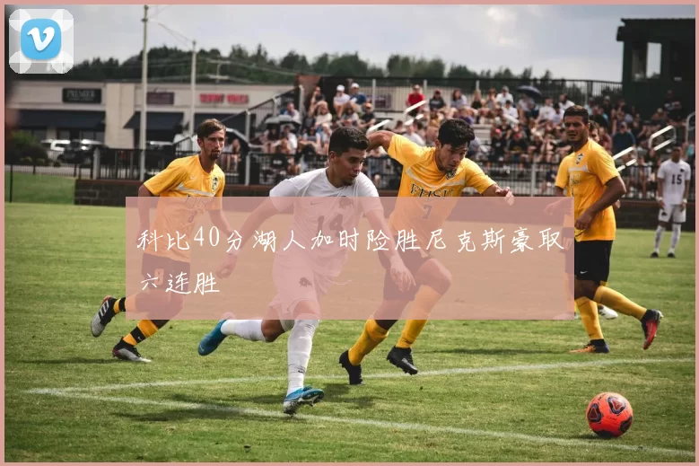 科比40分湖人加时险胜尼克斯豪取六连胜